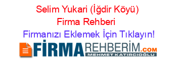 Selim+Yukari+(İğdir+Köyü)+Firma+Rehberi+ Firmanızı+Eklemek+İçin+Tıklayın!