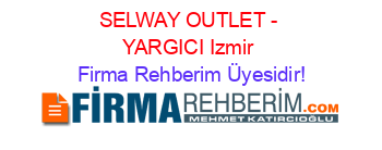 SELWAY+OUTLET+-+YARGICI+Izmir Firma+Rehberim+Üyesidir!