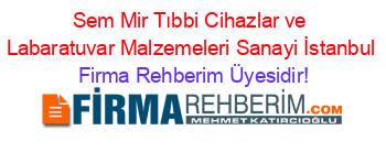Sem+Mir+Tıbbi+Cihazlar+ve+Labaratuvar+Malzemeleri+Sanayi+İstanbul Firma+Rehberim+Üyesidir!