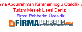 Sema+Abdurrahman+Karamanlıoğlu+Otelcilik+ve+Turizm+Meslek+Lisesi+Denizli Firma+Rehberim+Üyesidir!