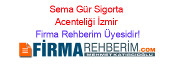 Sema+Gür+Sigorta+Acenteliği+İzmir Firma+Rehberim+Üyesidir!