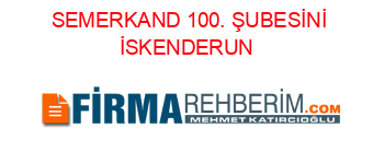 SEMERKAND+100.+ŞUBESİNİ+İSKENDERUN+#39;DA+AÇTI+ Haberin+Detayları+için+Tıklayın!