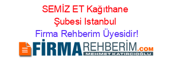 SEMİZ+ET+Kağıthane+Şubesi+Istanbul Firma+Rehberim+Üyesidir!