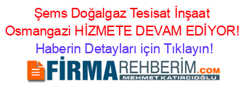 Şems+Doğalgaz+Tesisat+İnşaat+Osmangazi+HİZMETE+DEVAM+EDİYOR! Haberin+Detayları+için+Tıklayın!