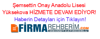 Şemsettin+Onay+Anadolu+Lisesi+Yüksekova+HİZMETE+DEVAM+EDİYOR! Haberin+Detayları+için+Tıklayın!