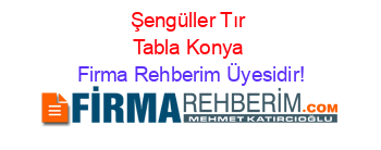 Şengüller+Tır+Tabla+Konya Firma+Rehberim+Üyesidir!