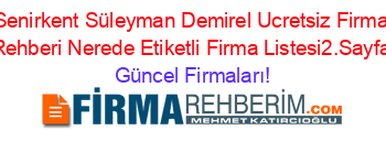 Senirkent+Süleyman+Demirel+Ucretsiz+Firma+Rehberi+Nerede+Etiketli+Firma+Listesi2.Sayfa Güncel+Firmaları!