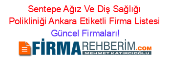 Sentepe+Ağız+Ve+Diş+Sağlığı+Polikliniği+Ankara+Etiketli+Firma+Listesi Güncel+Firmaları!