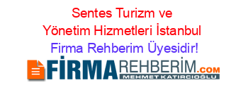 Sentes+Turizm+ve+Yönetim+Hizmetleri+İstanbul Firma+Rehberim+Üyesidir!
