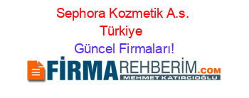 Sephora+Kozmetik+A.s.+Türkiye+ Güncel+Firmaları!