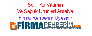 Ser+-+Ka+Vitamin+Ve+Sağlık+Ürünleri+Antalya Firma+Rehberim+Üyesidir!
