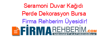 Seramoni+Duvar+Kağıdı+Perde+Dekorasyon+Bursa Firma+Rehberim+Üyesidir!