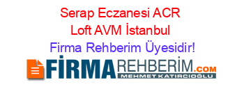 Serap+Eczanesi+ACR+Loft+AVM+İstanbul Firma+Rehberim+Üyesidir!
