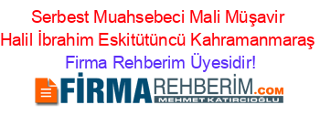 Serbest+Muahsebeci+Mali+Müşavir+Halil+İbrahim+Eskitütüncü+Kahramanmaraş Firma+Rehberim+Üyesidir!