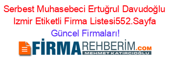 Serbest+Muhasebeci+Ertuğrul+Davudoğlu+Izmir+Etiketli+Firma+Listesi552.Sayfa Güncel+Firmaları!