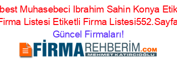 Serbest+Muhasebeci+Ibrahim+Sahin+Konya+Etiketli+Firma+Listesi+Etiketli+Firma+Listesi552.Sayfa Güncel+Firmaları!
