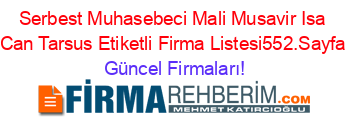 Serbest+Muhasebeci+Mali+Musavir+Isa+Can+Tarsus+Etiketli+Firma+Listesi552.Sayfa Güncel+Firmaları!