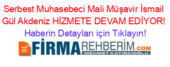 Serbest+Muhasebeci+Mali+Müşavir+İsmail+Gül+Akdeniz+HİZMETE+DEVAM+EDİYOR! Haberin+Detayları+için+Tıklayın!