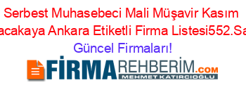 Serbest+Muhasebeci+Mali+Müşavir+Kasım+Karacakaya+Ankara+Etiketli+Firma+Listesi552.Sayfa Güncel+Firmaları!