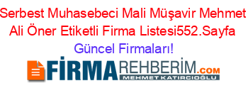 Serbest+Muhasebeci+Mali+Müşavir+Mehmet+Ali+Öner+Etiketli+Firma+Listesi552.Sayfa Güncel+Firmaları!