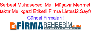 Serbest+Muhasebeci+Mali+Müşavir+Mehmet+Baktır+Melikgazi+Etiketli+Firma+Listesi2.Sayfa Güncel+Firmaları!