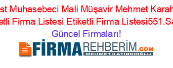 Serbest+Muhasebeci+Mali+Müşavir+Mehmet+Karahasan+Etiketli+Firma+Listesi+Etiketli+Firma+Listesi551.Sayfa Güncel+Firmaları!