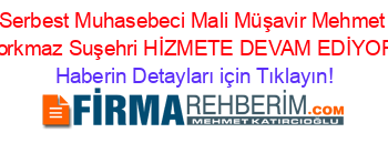 Serbest+Muhasebeci+Mali+Müşavir+Mehmet+Korkmaz+Suşehri+HİZMETE+DEVAM+EDİYOR! Haberin+Detayları+için+Tıklayın!