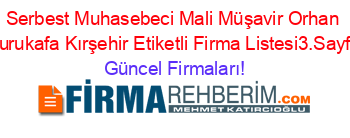 Serbest+Muhasebeci+Mali+Müşavir+Orhan+Durukafa+Kırşehir+Etiketli+Firma+Listesi3.Sayfa Güncel+Firmaları!