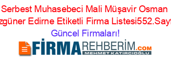 Serbest+Muhasebeci+Mali+Müşavir+Osman+Özgüner+Edirne+Etiketli+Firma+Listesi552.Sayfa Güncel+Firmaları!