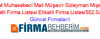 Serbest+Muhasebeci+Mali+Müşavir+Süleyman+Mişe+Fatih+Etiketli+Firma+Listesi+Etiketli+Firma+Listesi552.Sayfa Güncel+Firmaları!