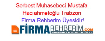 Serbest+Muhasebeci+Mustafa+Hacıahmetoğlu+Trabzon Firma+Rehberim+Üyesidir!