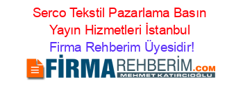 Serco+Tekstil+Pazarlama+Basın+Yayın+Hizmetleri+İstanbul Firma+Rehberim+Üyesidir!