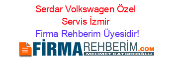 Serdar+Volkswagen+Özel+Servis+İzmir Firma+Rehberim+Üyesidir!