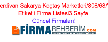 Serdivan+Sakarya+Koçtaş+Marketleri/808/68/””+Etiketli+Firma+Listesi3.Sayfa Güncel+Firmaları!