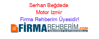 Serhan+Beğdede+Motor+Izmir Firma+Rehberim+Üyesidir!