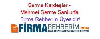 Serme+Kardeşler+-+Mehmet+Serme+Sanliurfa Firma+Rehberim+Üyesidir!