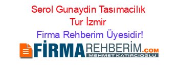 Serol+Gunaydin+Tasımacilık+Tur+İzmir Firma+Rehberim+Üyesidir!