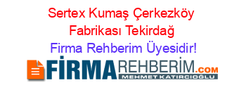 Sertex+Kumaş+Çerkezköy+Fabrikası+Tekirdağ Firma+Rehberim+Üyesidir!