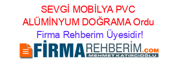 SEVGİ+MOBİLYA+PVC+ALÜMİNYUM+DOĞRAMA+Ordu Firma+Rehberim+Üyesidir!