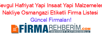 Sevgul+Hafriyat+Yapi+Insaat+Yapi+Malzemeleri+Nakliye+Osmangazi+Etiketli+Firma+Listesi Güncel+Firmaları!