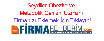 Seydiler+Obezite+ve+Metabolik+Cerrahi+Uzmanı Firmanızı+Eklemek+İçin+Tıklayın!