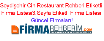 Seydişehir+Cin+Restaurant+Rehberi+Etiketli+Firma+Listesi3.Sayfa+Etiketli+Firma+Listesi Güncel+Firmaları!
