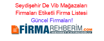 Seydişehir+De+Vib+Mağazaları+Firmaları+Etiketli+Firma+Listesi Güncel+Firmaları!