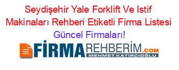 Seydişehir+Yale+Forklift+Ve+Istif+Makinaları+Rehberi+Etiketli+Firma+Listesi Güncel+Firmaları!