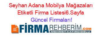 Seyhan+Adana+Mobilya+Mağazaları+Etiketli+Firma+Listesi6.Sayfa Güncel+Firmaları!