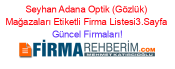 Seyhan+Adana+Optik+(Gözlük)+Mağazaları+Etiketli+Firma+Listesi3.Sayfa Güncel+Firmaları!