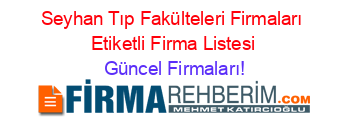 Seyhan+Tıp+Fakülteleri+Firmaları+Etiketli+Firma+Listesi Güncel+Firmaları!