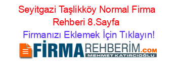 Seyitgazi+Taşlikköy+Normal+Firma+Rehberi+8.Sayfa+ Firmanızı+Eklemek+İçin+Tıklayın!