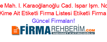 Seyrantepe+Mah.+I.+Karaoğlanoğlu+Cad.+Ispar+Işm.+No:+105+418+Adresi+Kime+Ait+Etiketli+Firma+Listesi+Etiketli+Firma+Listesi Güncel+Firmaları!