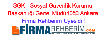 SGK+-+Sosyal+Güvenlik+Kurumu+Başkanlığı+Genel+Müdürlüğü+Ankara Firma+Rehberim+Üyesidir!